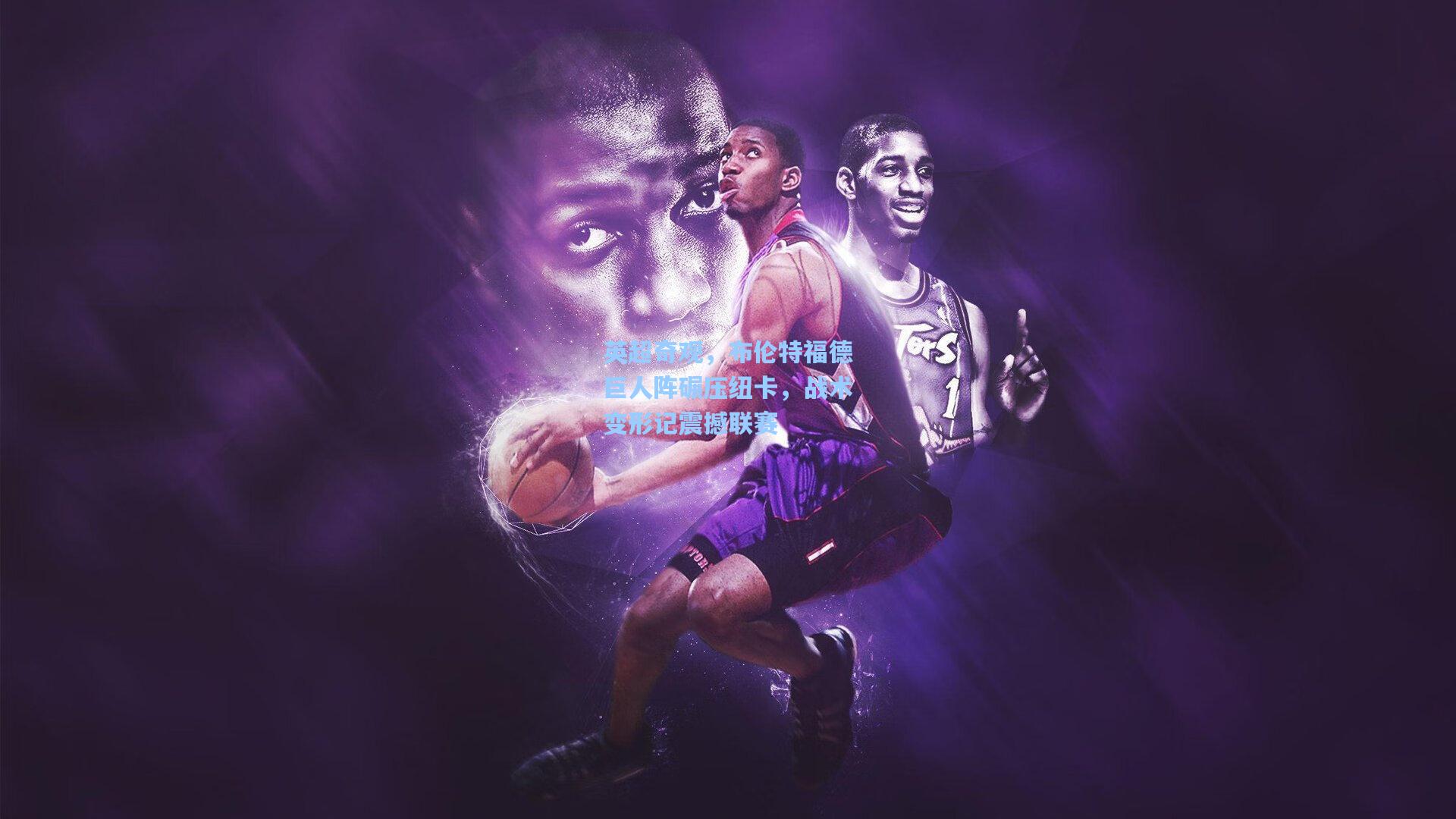 英超奇观，布伦特福德巨人阵碾压纽卡，战术变形记震撼联赛