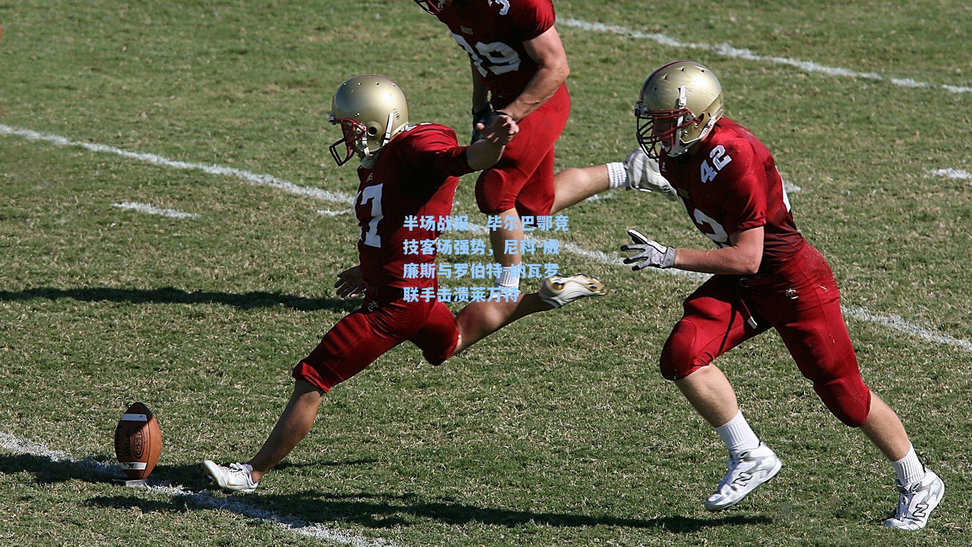 半场战报，毕尔巴鄂竞技客场强势，尼科-威廉斯与罗伯特-纳瓦罗联手击溃莱万特