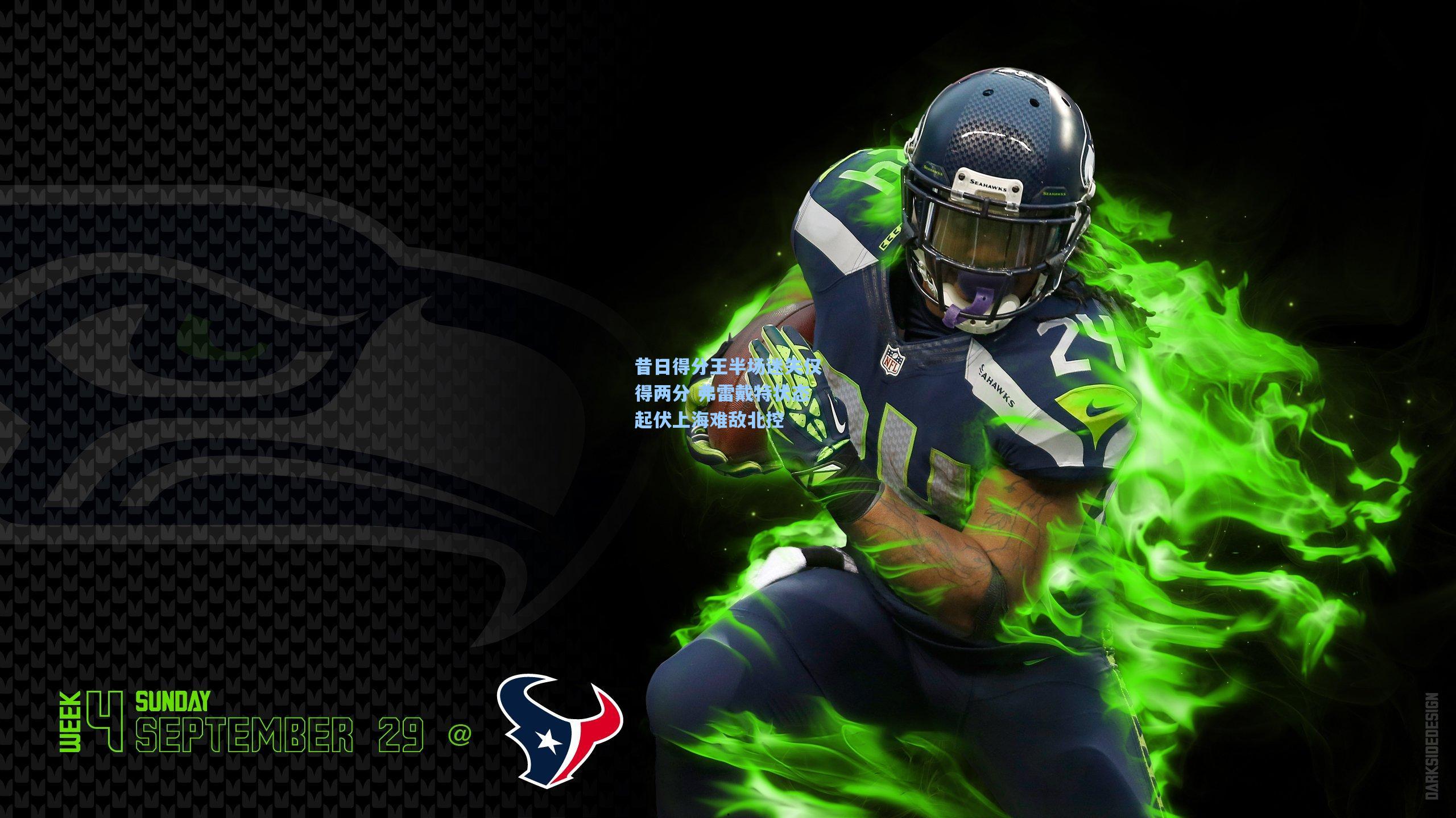 昔日得分王半场迷失仅得两分 弗雷戴特状态起伏上海难敌北控