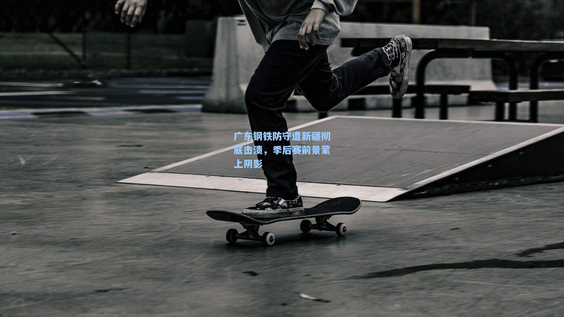 广东钢铁防守遭新疆彻底击溃，季后赛前景蒙上阴影