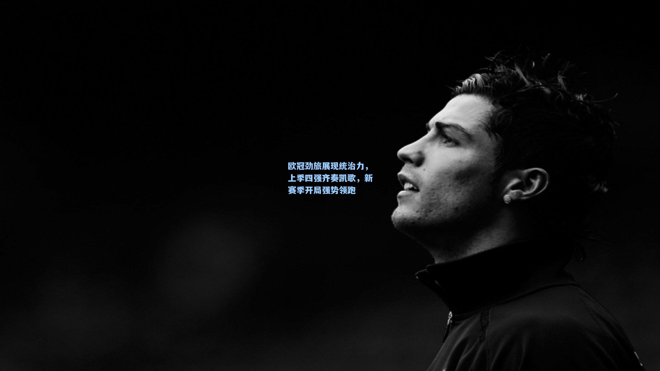 欧冠劲旅展现统治力，上季四强齐奏凯歌，新赛季开局强势领跑