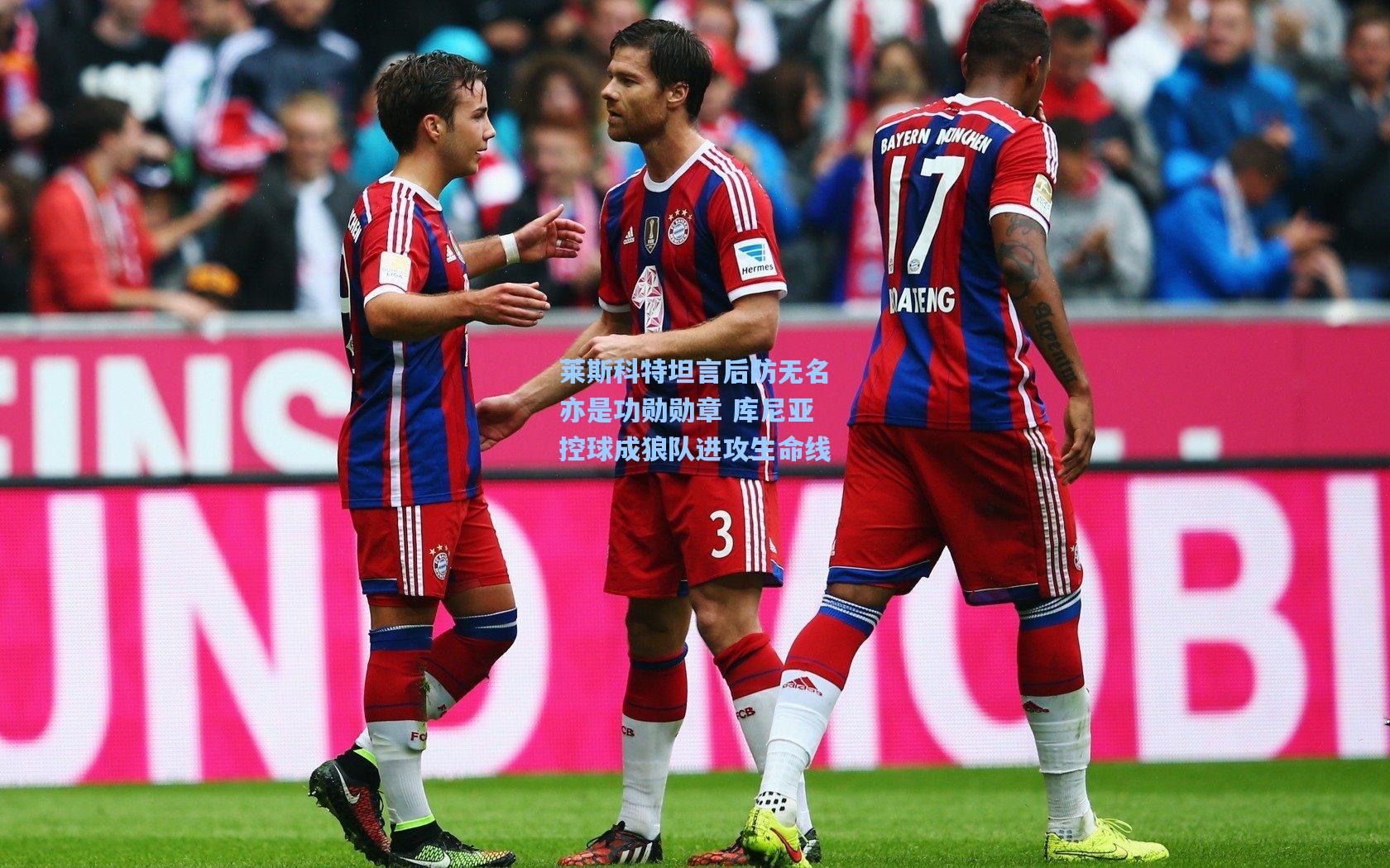 莱斯科特坦言后防无名亦是功勋勋章 库尼亚控球成狼队进攻生命线